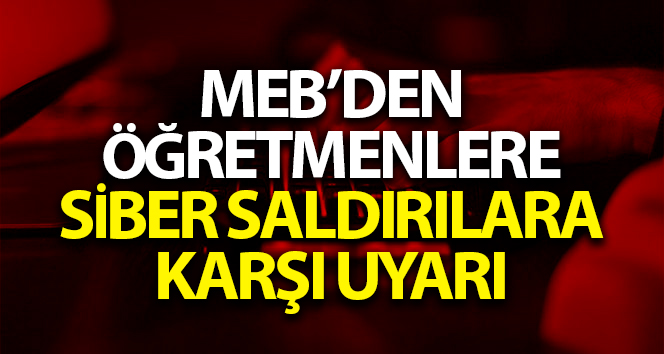 MEB’den öğretmenlere siber saldırılara karşı uyarı