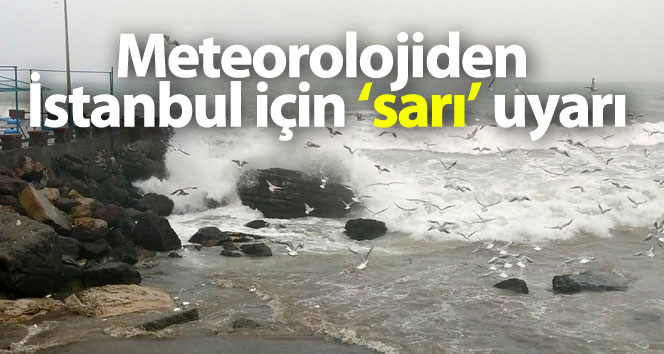 Meteoroloji’den İstanbul’a ‘sarı’ uyarı