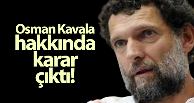 Osman Kavala’nın tutukluluğunun devamına karar verildi