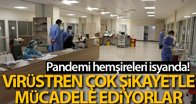 Pandemik hemşireler virüsten çok şikayetlerle mücadele ediyor