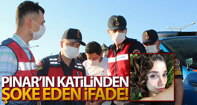 Pınar’ın katilinden şok edici ifade