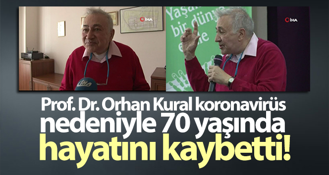 Prof.Dr.Orhan Kural koronavirüs nedeniyle 70 yaşında hayatını kaybetti