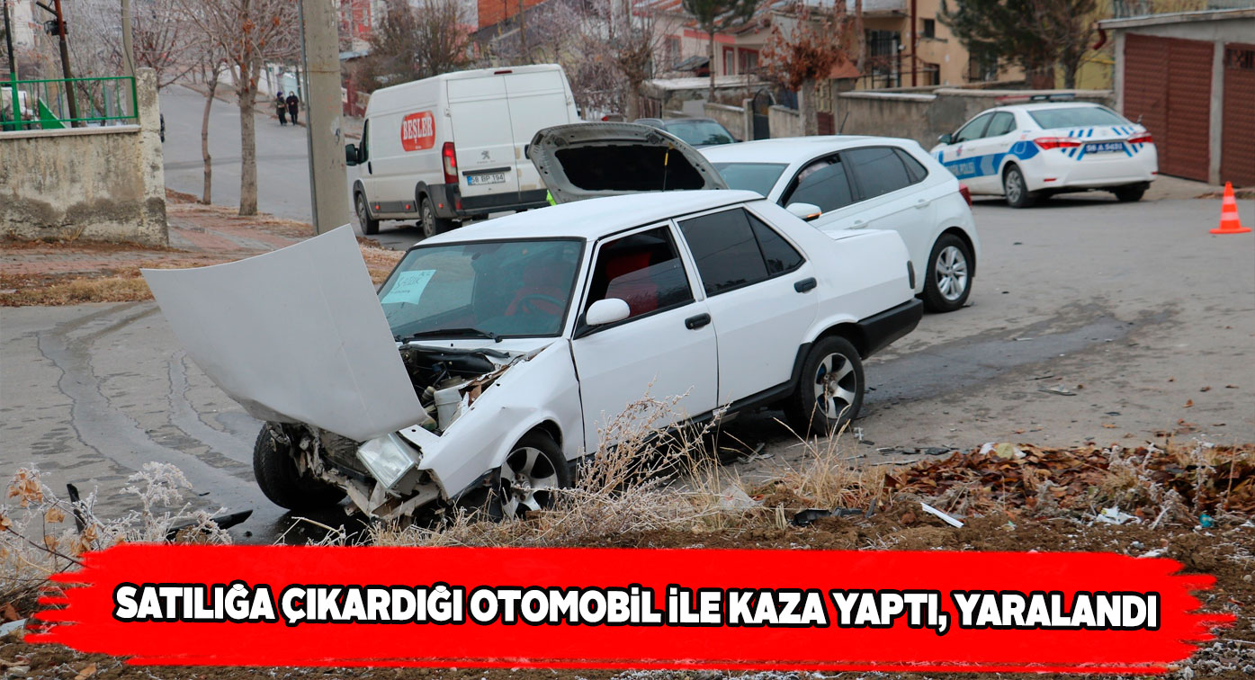 Satılık ilanı verdiği aracıyla kaza yaptı