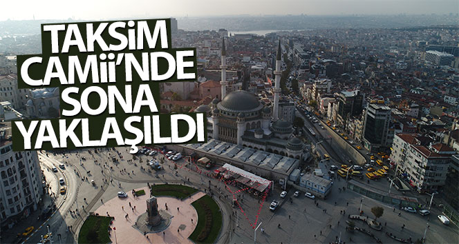 Taksim Camii’nde son yaklaşıyor