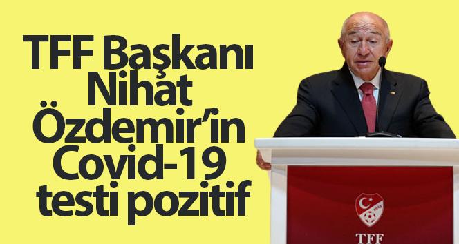 TFF Başkanı Nihat Özdemir’in Covid-19 testi olumlu