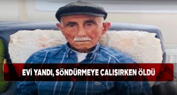 Yaşlı adam evinde çıkan yangından kurtulamadı