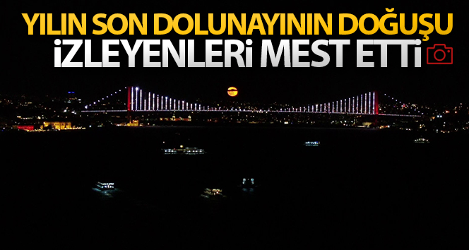 Yılın son dolunayının doğuşu seyirciyi büyüledi