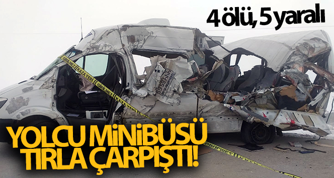 Yolcu minibüsü kamyona çarptı: 4 ölü, 5 yaralı