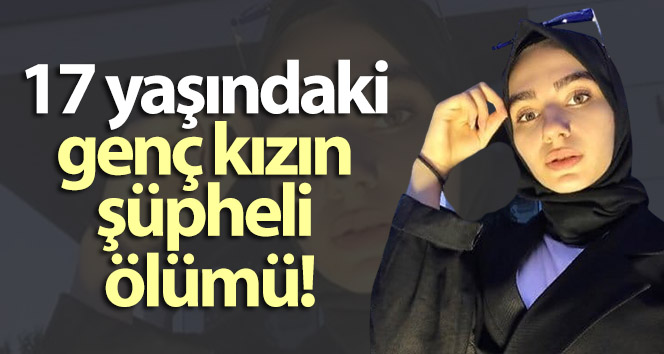 17 yaşındaki bir kızın şüpheli ölümü