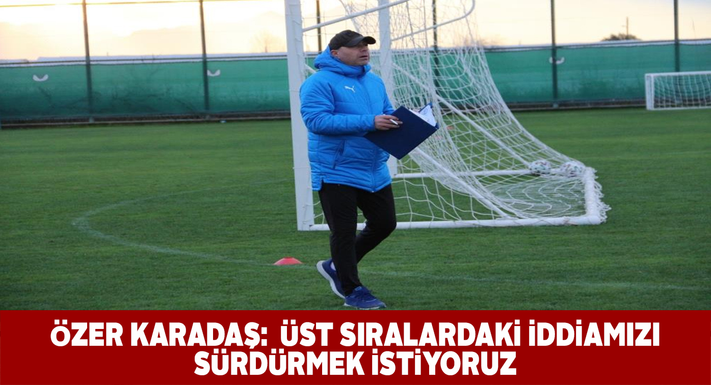 Özer Karadaş Antalya kampı sonrası açıklamalarda bulundu