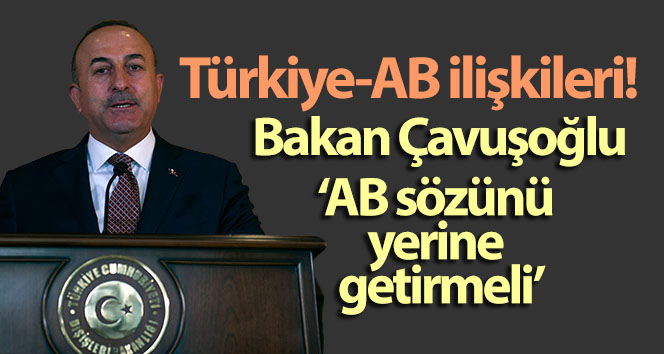 Bakan Çavuşoğlu, ‘Vize serbestisi AB’nin sözü, mutlaka hayata geçmeli’