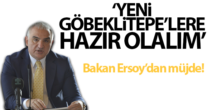 Bakan Ersoy’dan müjde: ‘Yeni Göbeklitepe’ye hazırlanalım’