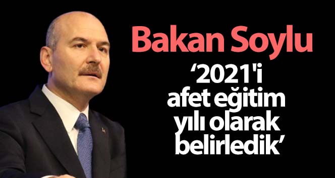 Bakan Soylu: 2021’i afet eğitim yılı olarak belirledik