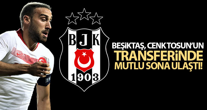 Beşiktaş, Cenk Tosun”un transferinde mutlu sona ulaştı