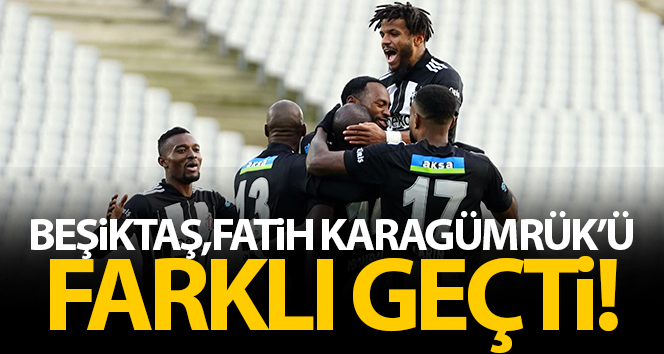 Beşiktaş, Fatih Karagümrük’ü farklı geçti