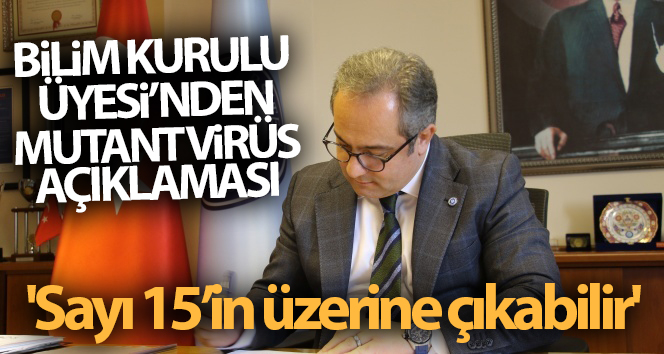 Bilim Kurulu Üyesi İlhan’dan mutant virüs açıklaması: ‘Sayı 15’i geçebilir’