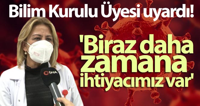 Bilim Kurulu Üyesi Prof. Dr. Turan Uyardı: ‘Biraz daha zamana ihtiyacımız var’