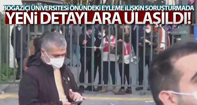 Boğaziçi Üniversitesi nezdindeki eylemle ilgili soruşturmada yeni detaylara ulaşıldı