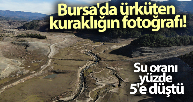 Bursa’nın su ihtiyacını karşılayan barajda su oranı yüzde 5’e düştü