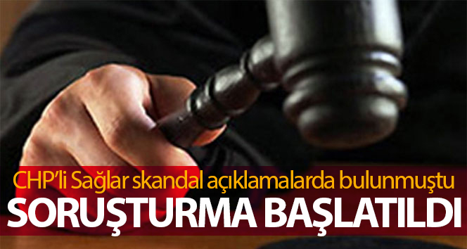 CHP’li Sağlar hakkında soruşturma açıldı