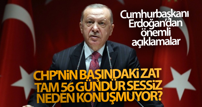 Cumhurbaşkanı Erdoğan: ‘CHP’nin başındaki zat, tam 56 gündür sessiz. Neden konuşmuyor?’