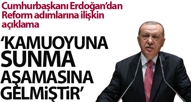 Cumhurbaşkanı Erdoğan: ‘Reform adımlarıyla ilgili hazırlıklarımız kamuoyuna sunma aşamasına gelmiştir’