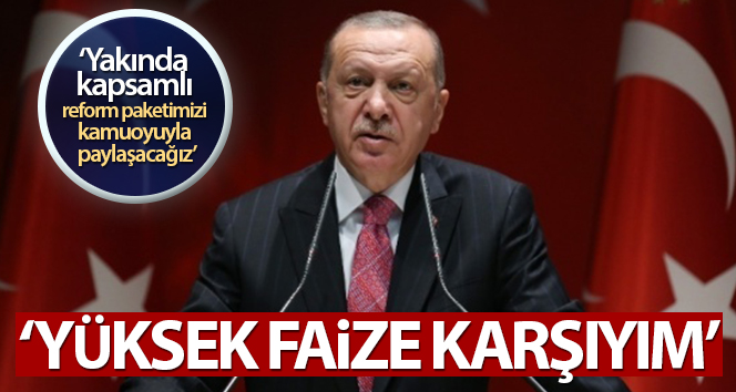 Cumhurbaşkanı Erdoğan: ‘Yüksek faize kesinlikle karşıyım’