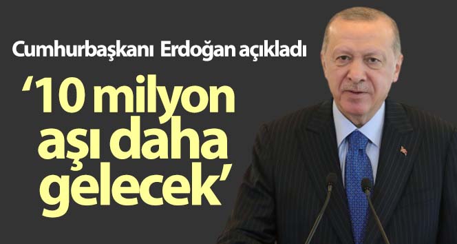 Cumhurbaşkanı Recep Tayyip Erdoğan, Çin’den 10 milyon aşının daha geleceğini açıkladı