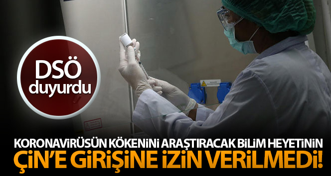 DSÖ: ‘Çin, Covid-19’un kökenini araştırmak için ekibin gerekli giriş izinlerini tamamlamadı’