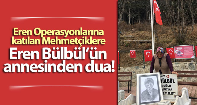 Eren Bülbül’ün annesinden Eren Operasyonlarına katılan Mehmetçik’e dua