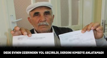 Evinin üzerinden yol geçen yaşlı adam yıllardır mağdur durumda