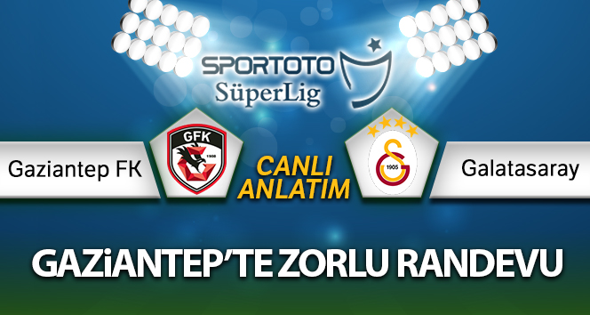Gaziantep FK- Galatasaray Canlı Anlatım