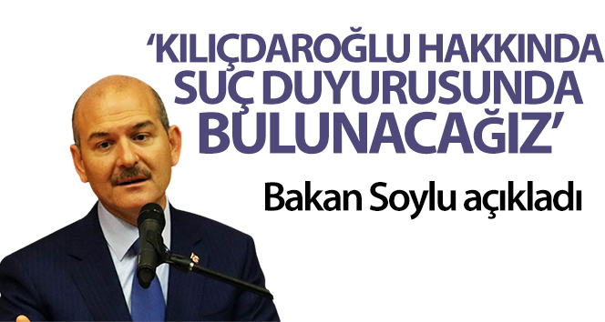 İçişleri Bakanı Soylu: ‘Kemal Kılıçdaroğlu hakkında suç duyurusunda bulunacağız’