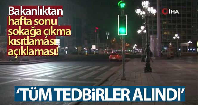 İçişleri Bakanlığı: ‘Hafta sonu sokağa çıkma kısıtlaması için tüm tedbirler alınmıştır’
