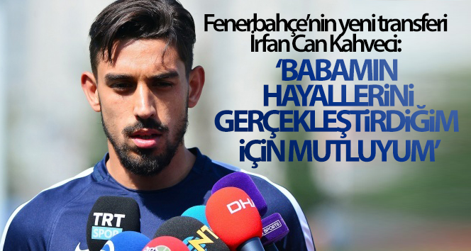 İrfan Can Kahveci: ‘Babamın hayallerini gerçekleştirdiğim için mutluyum’