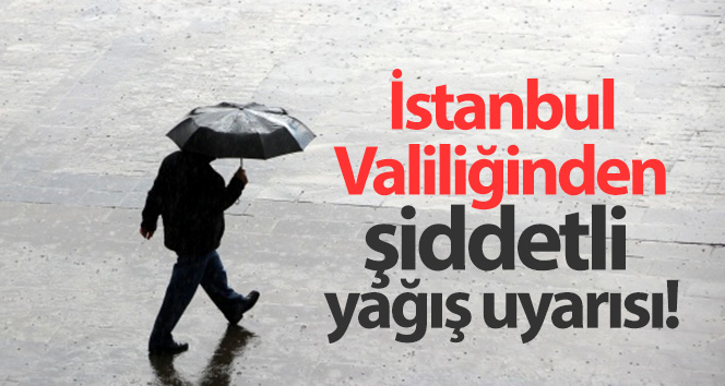 İstanbul Valiliği’nden şiddetli yağmur uyarısı