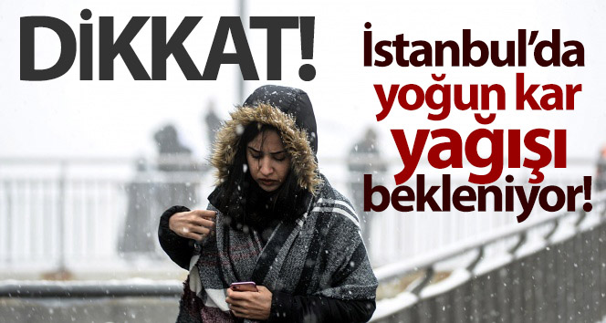 İstanbul’da yoğun kar yağışı bekleniyor!