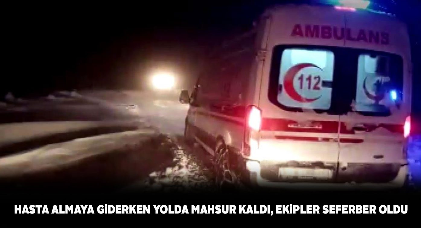 Kardan dolayı yolda mahsur kalan ambulansı ekipler kurtardı