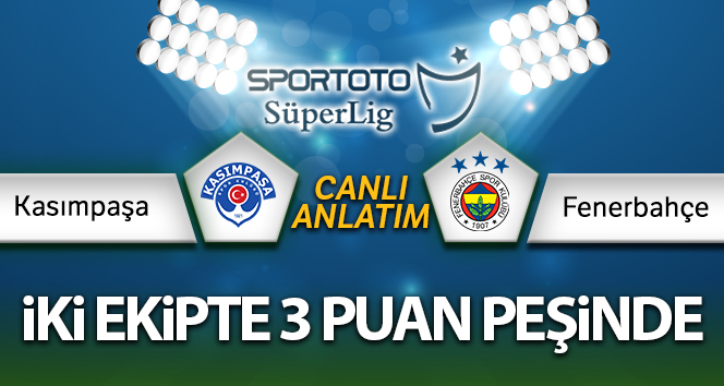 Kasımpaşa- Fenerbahçe Canlı Anlatımı