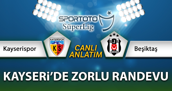 Kayserispor Beşiktaş maçı canlı anlatımı