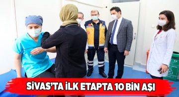 Sivas genelinde korona virüs aşılaması 10 bin aşı ile başladı