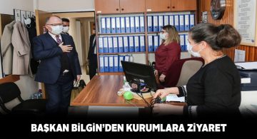 Sivas Belediye Başkanı Bilgin’den kurum ziyaretleri