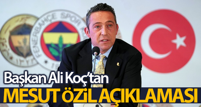 Mesut Özil’den Fenerbahçe Başkanı Koç’tan açıklama