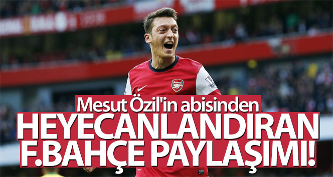 Mesut Özil’in kardeşinden Fenerbahçe paylaşımı