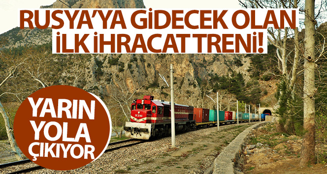 Rusya’ya gidecek olan ilk ihracat treni yarın yola çıkıyor