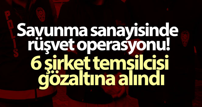 Savunma sanayinde rüşvet operasyonu