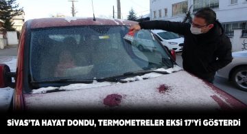 Sivas’ın beklenen soğukları geldi, termometreler eksi 17’de