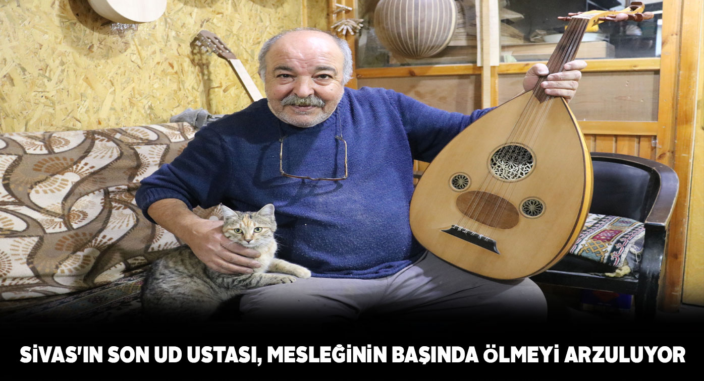Sivas’ın tek ‘ud ustası’ mesleğini devredecek çırak bulamıyor