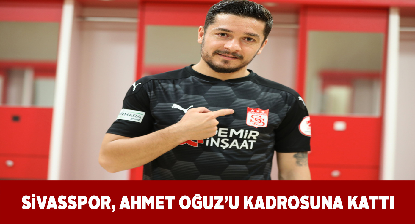 Ahmet Oğuz Sivasspor’la anlaşma imzaladı