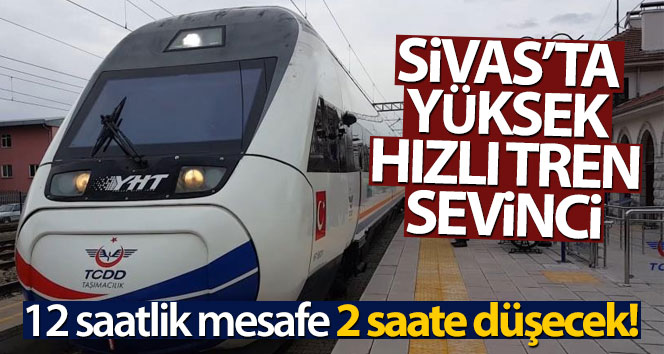 Sivas’ta yüksek hızlı tren sevinci